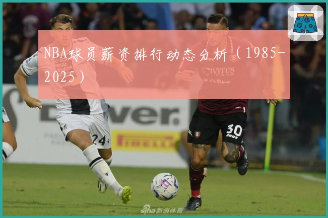NBA球员薪资排行动态分析（1985-2025）